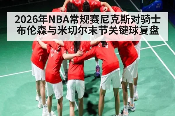 2026年NBA常规赛尼克斯对骑士布伦森与米切尔末节关键球复盘